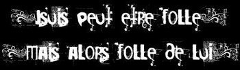 JSUIS PEUT ETRE FOLLE ET ALORS ??