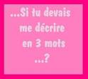Si tu devais me décrire en 3 mot ...?